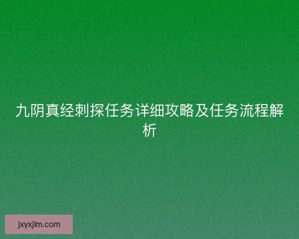 九阴真经刺探任务详细攻略及任务流程解析 九阴真经刺探任务详细攻略及任务流程解析